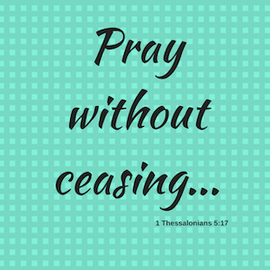 Pray without ceasingw