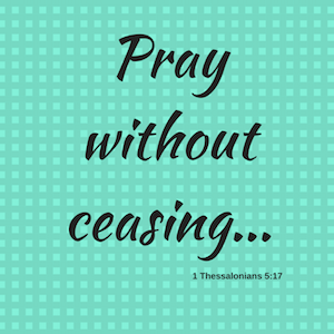 Pray without ceasingw